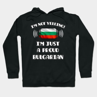 I'm Not Yelling I'm A Proud Bulgarian - Gift for Bulgarian With Roots From Bulgaria Hoodie